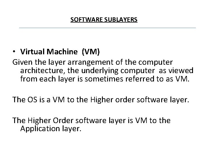 SOFTWARE SUBLAYERS • Virtual Machine (VM) Given the layer arrangement of the computer architecture,