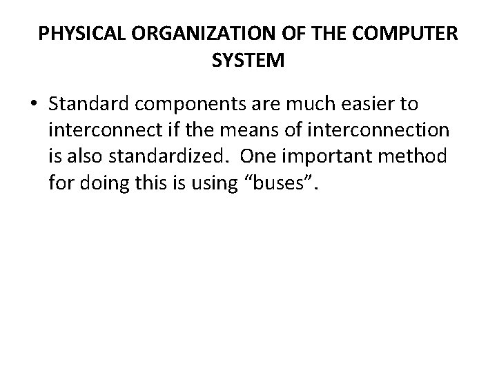 PHYSICAL ORGANIZATION OF THE COMPUTER SYSTEM • Standard components are much easier to interconnect