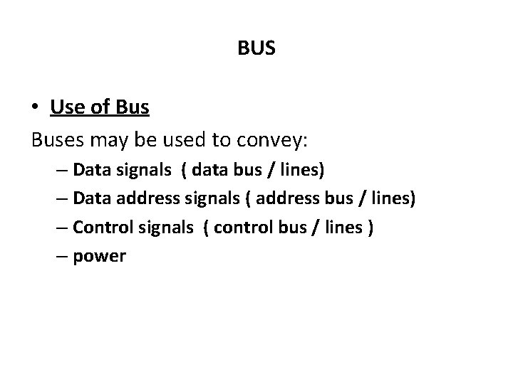 BUS • Use of Buses may be used to convey: – Data signals (