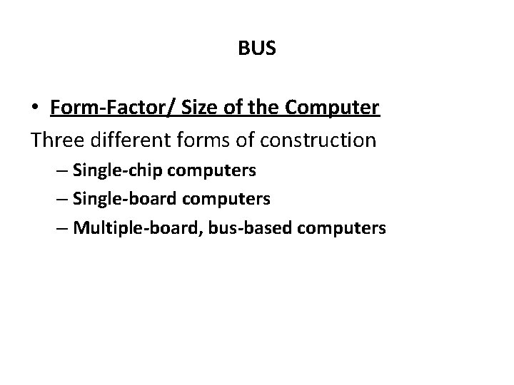 BUS • Form-Factor/ Size of the Computer Three different forms of construction – Single-chip