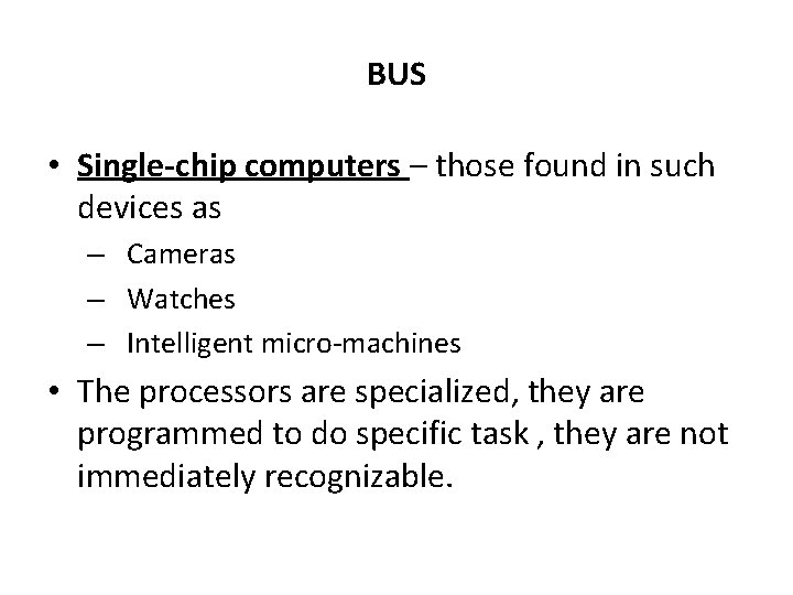 BUS • Single-chip computers – those found in such devices as – Cameras –