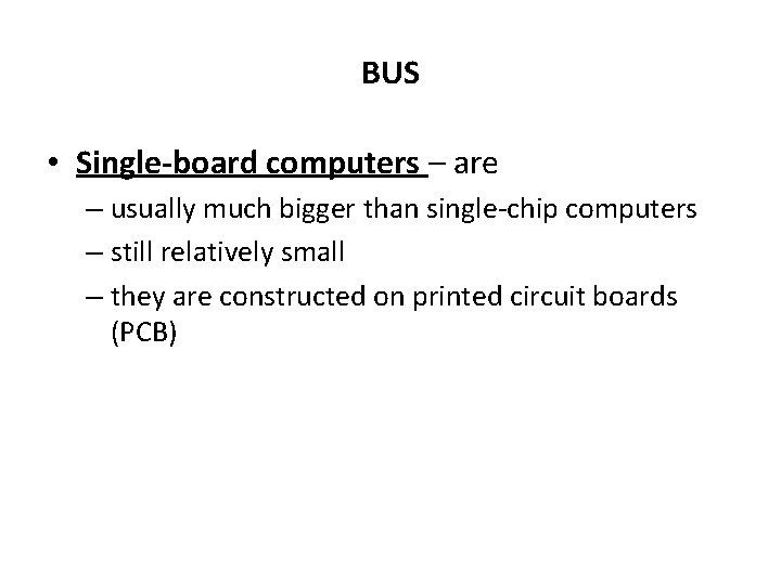 BUS • Single-board computers – are – usually much bigger than single-chip computers –