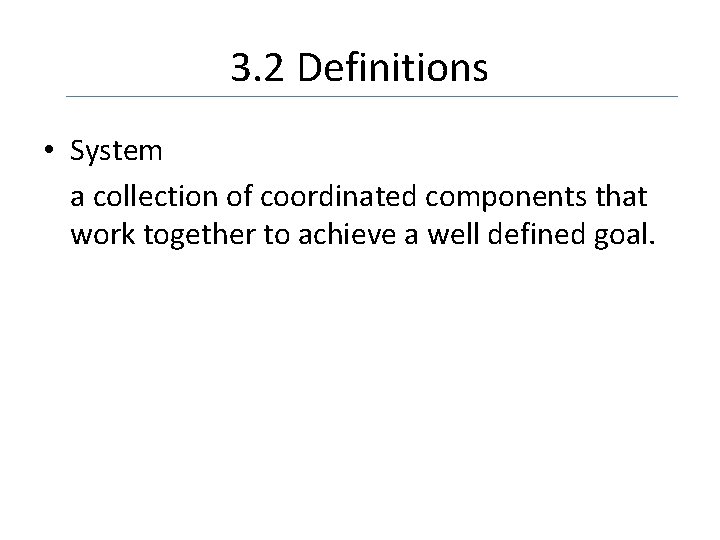 3. 2 Definitions • System a collection of coordinated components that work together to