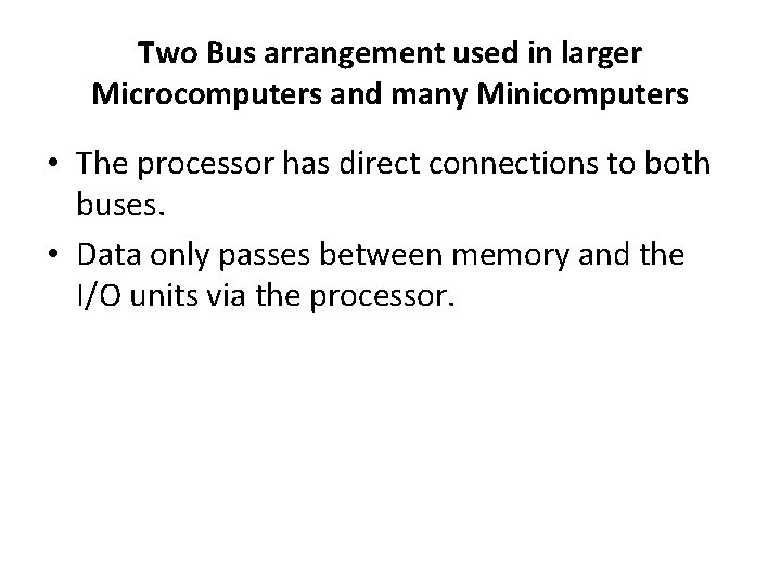 Two Bus arrangement used in larger Microcomputers and many Minicomputers • The processor has