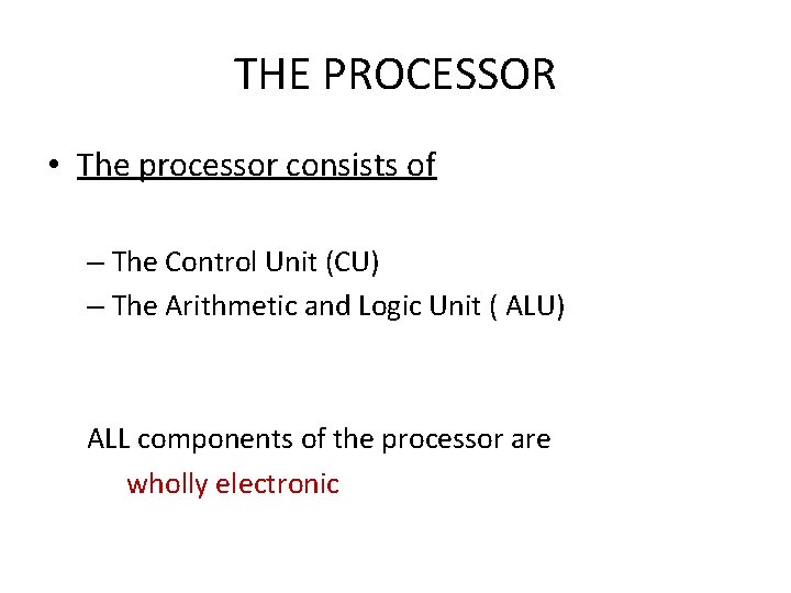 THE PROCESSOR • The processor consists of – The Control Unit (CU) – The