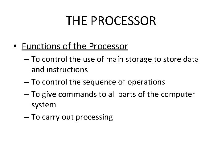 THE PROCESSOR • Functions of the Processor – To control the use of main