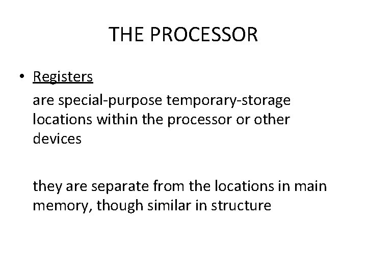 THE PROCESSOR • Registers are special-purpose temporary-storage locations within the processor or other devices