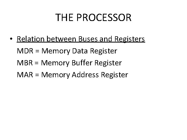 THE PROCESSOR • Relation between Buses and Registers MDR = Memory Data Register MBR