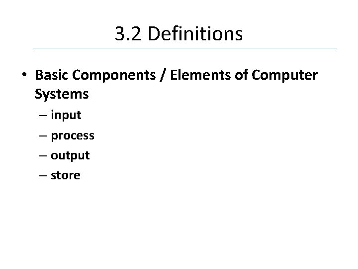 3. 2 Definitions • Basic Components / Elements of Computer Systems – input –