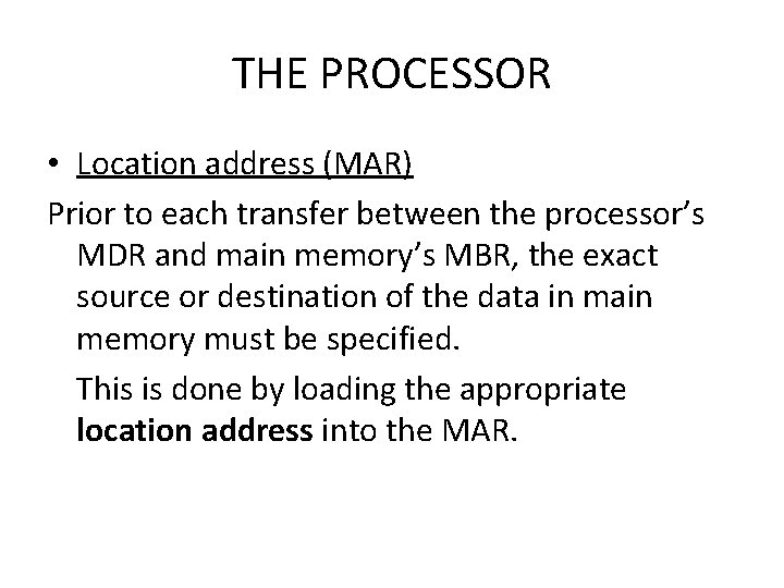 THE PROCESSOR • Location address (MAR) Prior to each transfer between the processor’s MDR