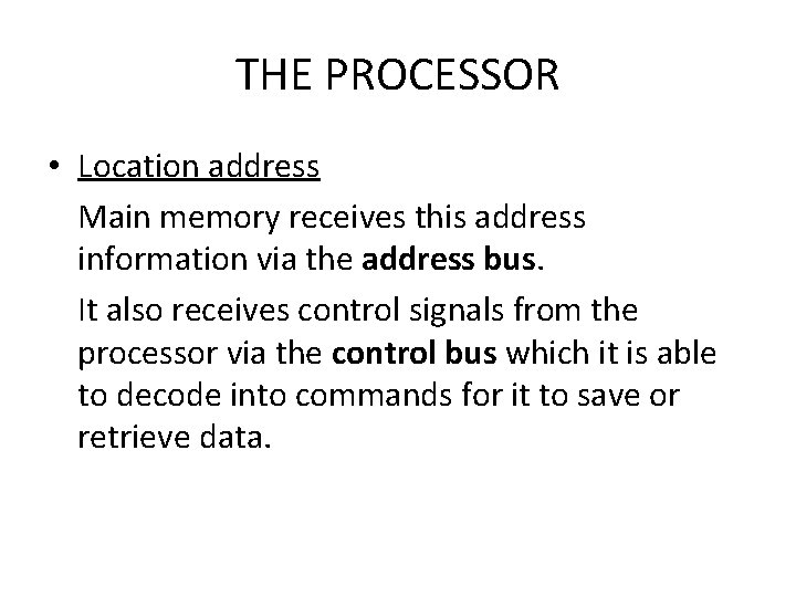 THE PROCESSOR • Location address Main memory receives this address information via the address