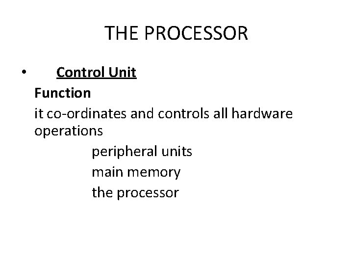 THE PROCESSOR • Control Unit Function it co-ordinates and controls all hardware operations peripheral