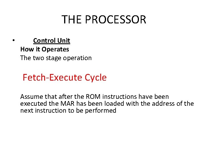 THE PROCESSOR • Control Unit How it Operates The two stage operation Fetch-Execute Cycle