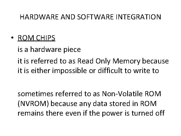 HARDWARE AND SOFTWARE INTEGRATION • ROM CHIPS is a hardware piece it is referred