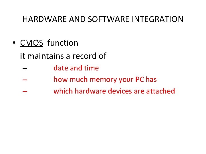 HARDWARE AND SOFTWARE INTEGRATION • CMOS function it maintains a record of – –