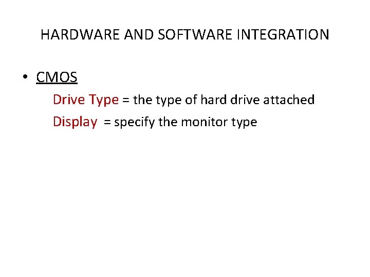 HARDWARE AND SOFTWARE INTEGRATION • CMOS Drive Type = the type of hard drive