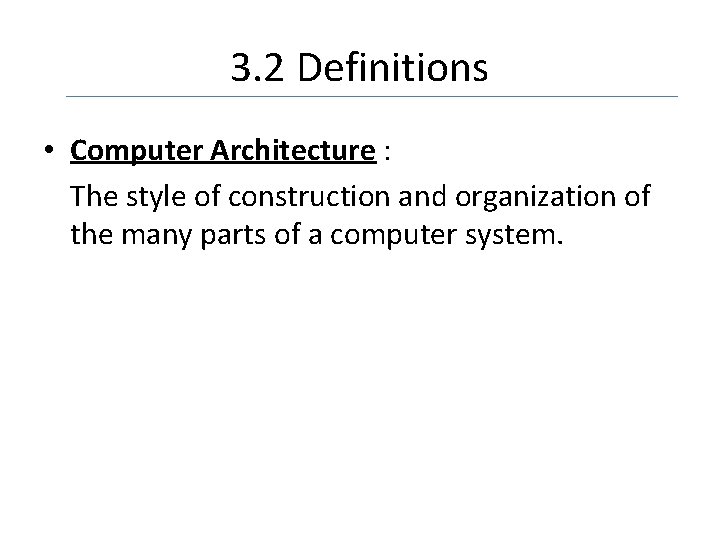 3. 2 Definitions • Computer Architecture : The style of construction and organization of