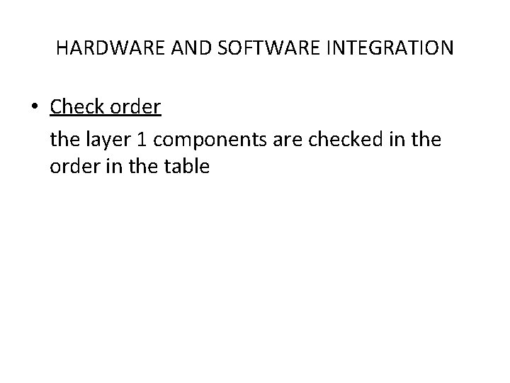 HARDWARE AND SOFTWARE INTEGRATION • Check order the layer 1 components are checked in