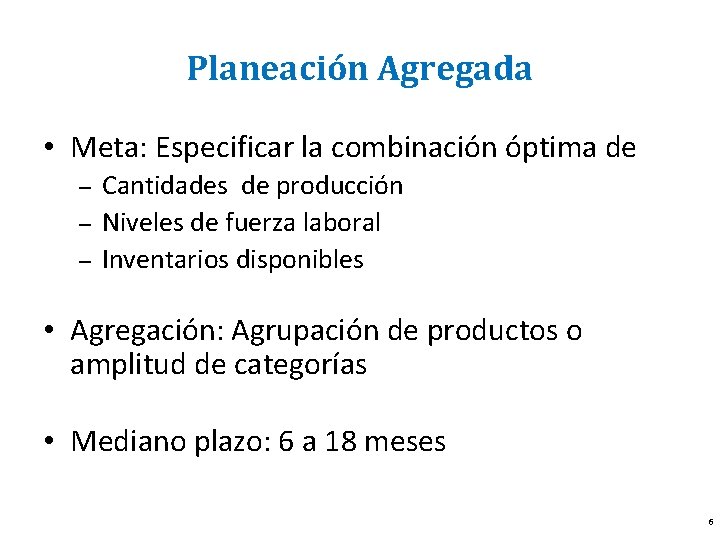 Planeación Agregada • Meta: Especificar la combinación óptima de – – – Cantidades de