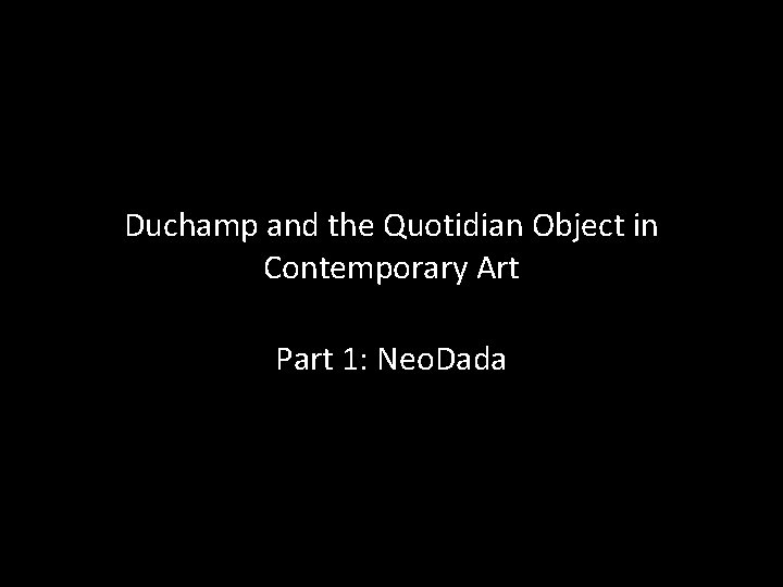 Duchamp and the Quotidian Object in Contemporary Art Part 1: Neo. Dada 