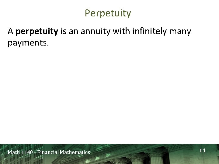 Perpetuity A perpetuity is an annuity with infinitely many payments. Math 1140 - Financial