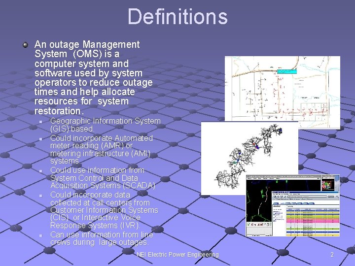 Definitions An outage Management System (OMS) is a computer system and software used by