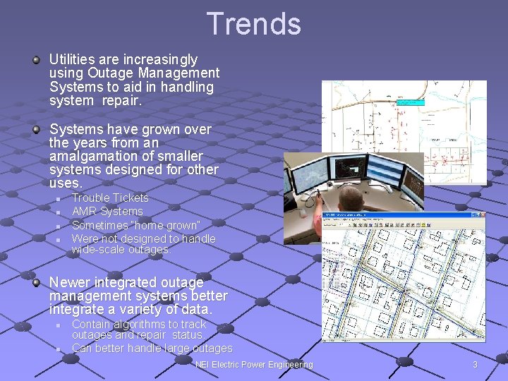 Trends Utilities are increasingly using Outage Management Systems to aid in handling system repair.