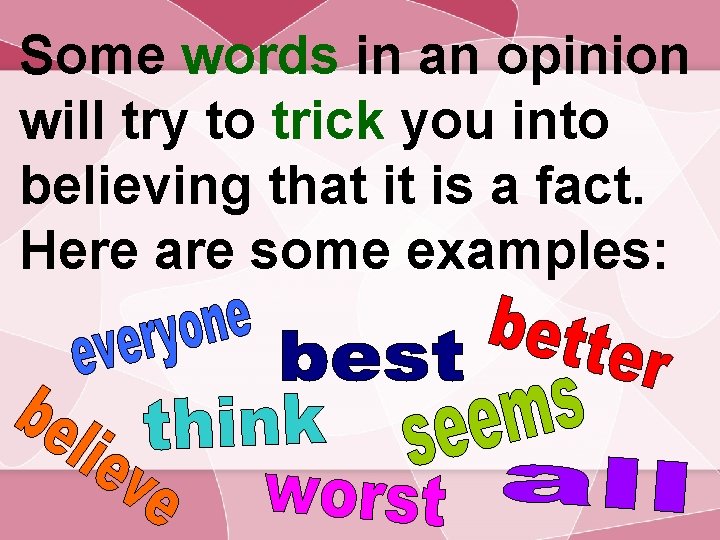 Some words in an opinion will try to trick you into believing that it