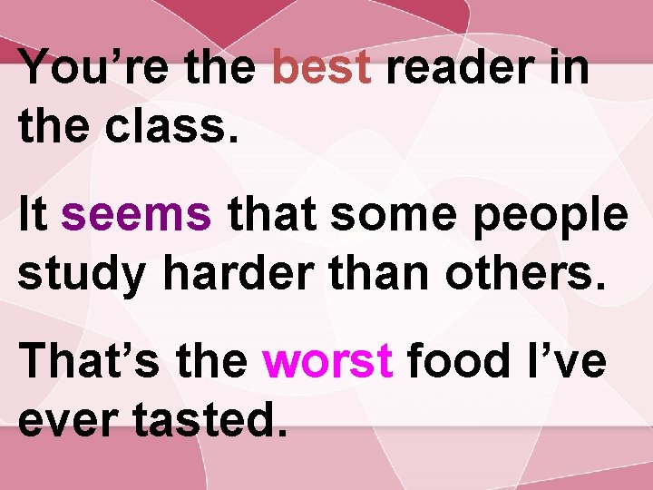You’re the best reader in the class. It seems that some people study harder