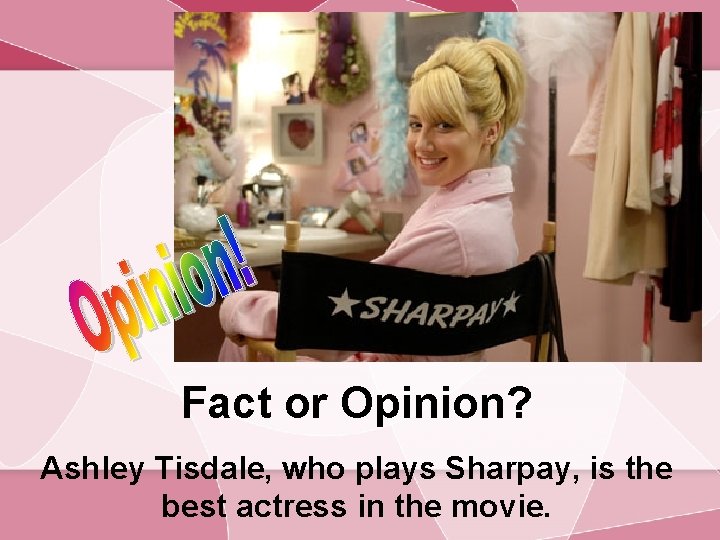 Fact or Opinion? Ashley Tisdale, who plays Sharpay, is the best actress in the