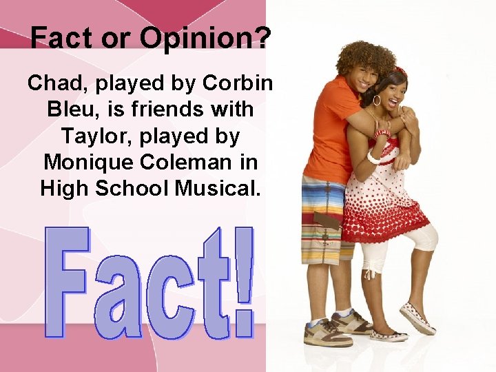 Fact or Opinion? Chad, played by Corbin Bleu, is friends with Taylor, played by
