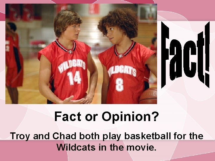 Fact or Opinion? Troy and Chad both play basketball for the Wildcats in the