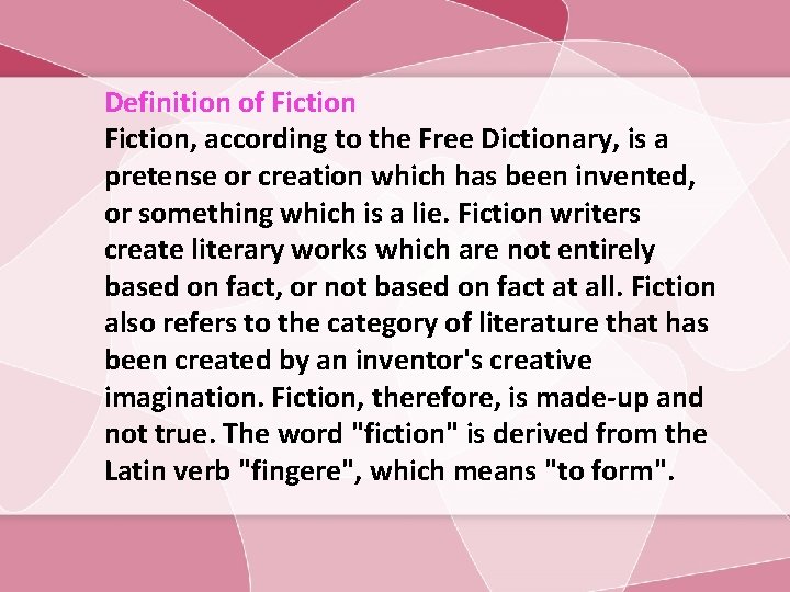 Definition of Fiction, according to the Free Dictionary, is a pretense or creation which