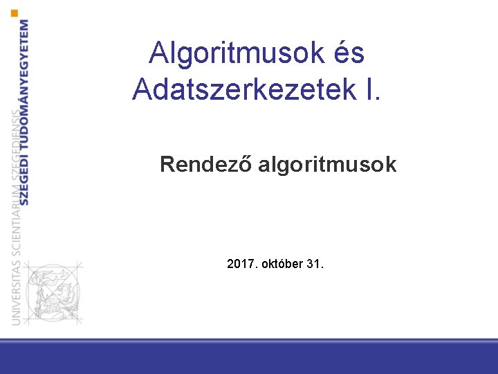 Algoritmusok és Adatszerkezetek I. Rendező algoritmusok 2017. október 31. 