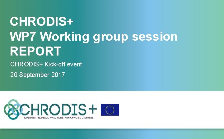 CHRODIS+ WP 7 Working group session REPORT CHRODIS+ Kick-off event 20 September 2017 