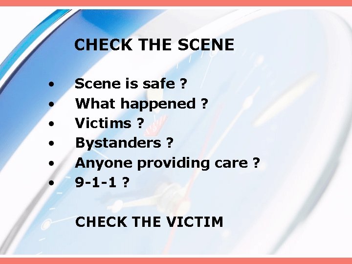 CHECK THE SCENE • • • Scene is safe ? What happened ? Victims