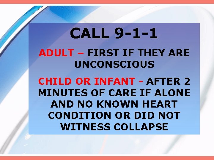 CALL 9 -1 -1 ADULT – FIRST IF THEY ARE UNCONSCIOUS CHILD OR INFANT