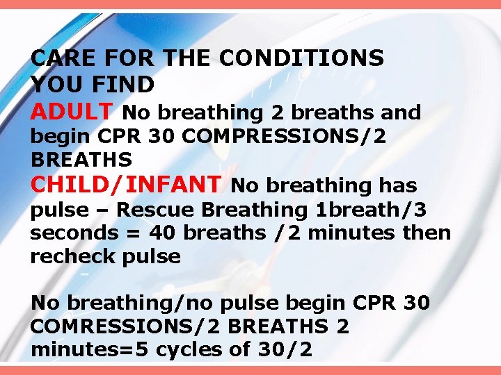 CARE FOR THE CONDITIONS YOU FIND ADULT No breathing 2 breaths and begin CPR
