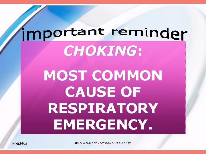 CHOKING: CHOKING MOST COMMON CAUSE OF RESPIRATORY EMERGENCY. Prep. Plus WATER SAFETY THROUGH EDUCATION