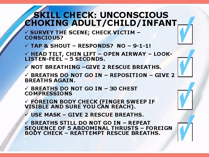 SKILL CHECK: UNCONSCIOUS CHOKING ADULT/CHILD/INFANT ü SURVEY THE SCENE; CHECK VICTIM – CONSCIOUS? ü