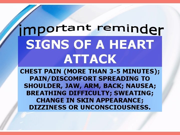 SIGNS OF A HEART ATTACK CHEST PAIN (MORE THAN 3 -5 MINUTES); PAIN/DISCOMFORT SPREADING