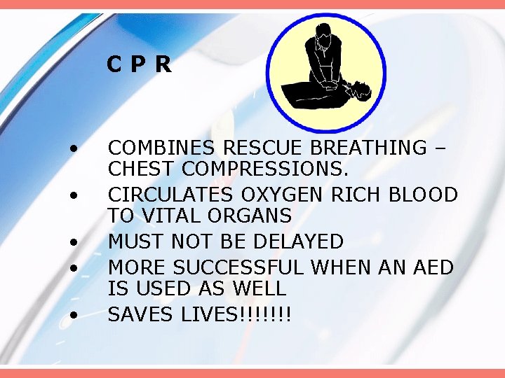 CPR • • • COMBINES RESCUE BREATHING – CHEST COMPRESSIONS. CIRCULATES OXYGEN RICH BLOOD