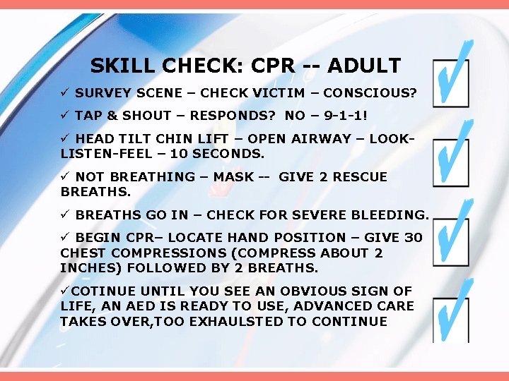 SKILL CHECK: CPR -- ADULT ü SURVEY SCENE – CHECK VICTIM – CONSCIOUS? ü