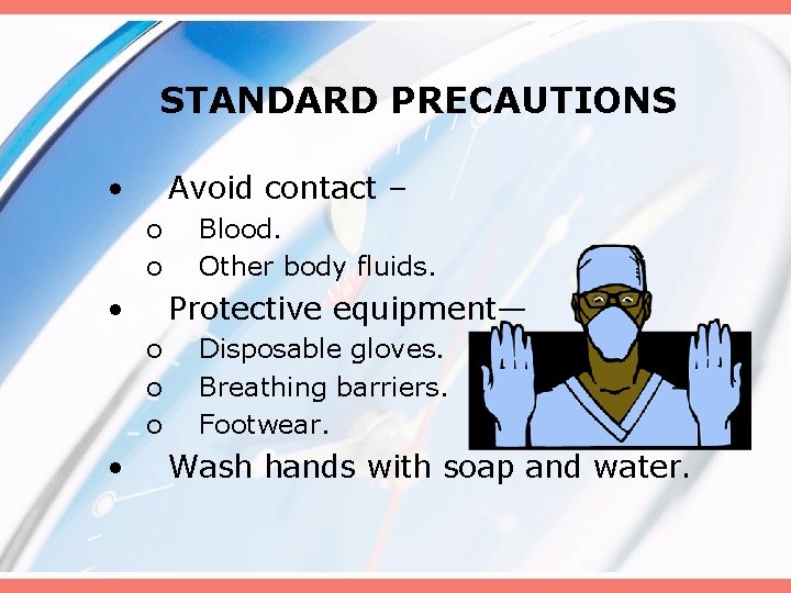 STANDARD PRECAUTIONS • Avoid contact – o o • Protective equipment— o o o