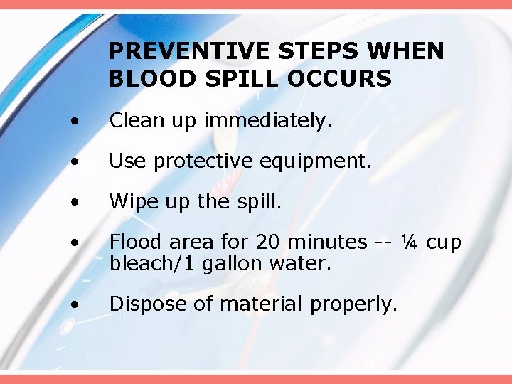 PREVENTIVE STEPS WHEN BLOOD SPILL OCCURS • Clean up immediately. • Use protective equipment.