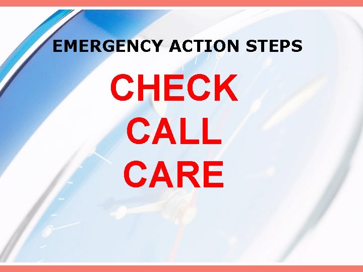 EMERGENCY ACTION STEPS CHECK CALL CARE 