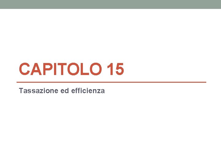 CAPITOLO 15 Tassazione ed efficienza 