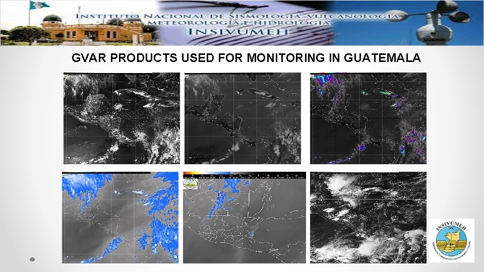 GVAR PRODUCTS USED FOR MONITORING IN GUATEMALA GVAR PRODUCTS USED FOR MONITORING IN GUATEMALA