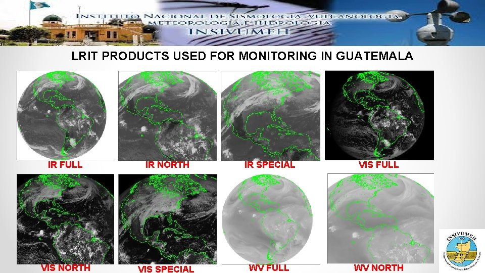 LRIT PRODUCTS USED FOR MONITORING IN GUATEMALA IR FULL IR NORTH IR SPECIAL VIS LRIT PRODUCTS USED FOR MONITORING IN GUATEMALA IR FULL IR NORTH IR SPECIAL VIS