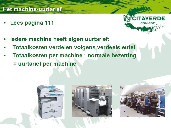 Het machine-uurtarief • Lees pagina 111 • Iedere machine heeft eigen uurtarief: • Totaalkosten